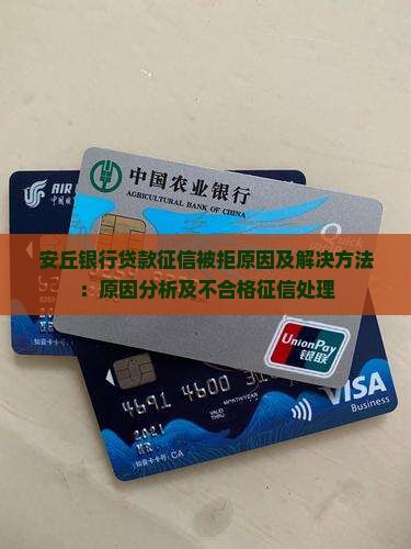 安丘银行贷款征信被拒原因及解决方法：原因分析及不合格征信处理