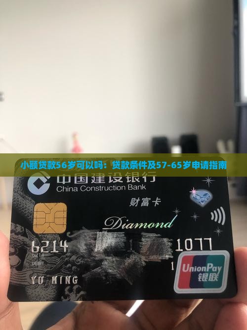 小额贷款56岁可以吗：贷款条件及57-65岁申请指南