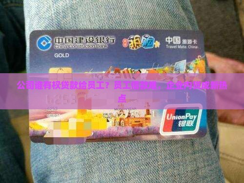 公司谁有权贷款给员工？员工借款难，企业内贷成新热点