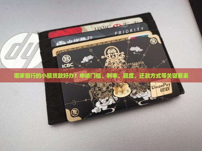 哪家银行的小额贷款好办？申请门槛、利率、额度、还款方式等关键要素