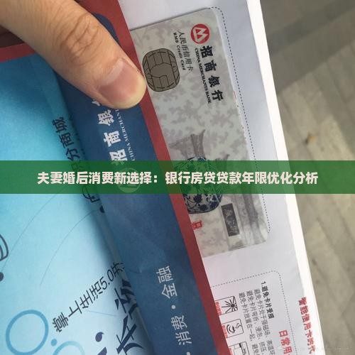 夫妻婚后消费新选择：银行房贷贷款年限优化分析
