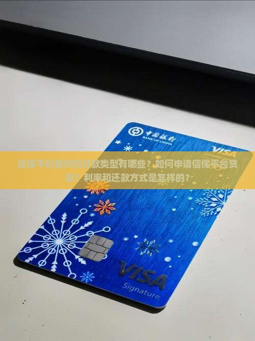 信保平台提供的贷款类型有哪些？如何申请信保平台贷款？利率和还款方式是怎样的？