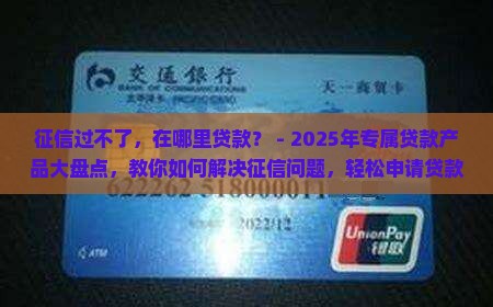 征信过不了，在哪里贷款？ - 2025年专属贷款产品大盘点，教你如何解决征信问题，轻松申请贷款！