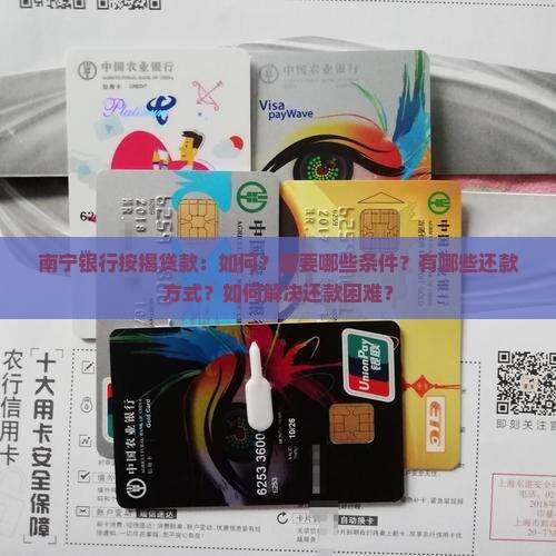 南宁银行按揭贷款：如何？需要哪些条件？有哪些还款方式？如何解决还款困难？