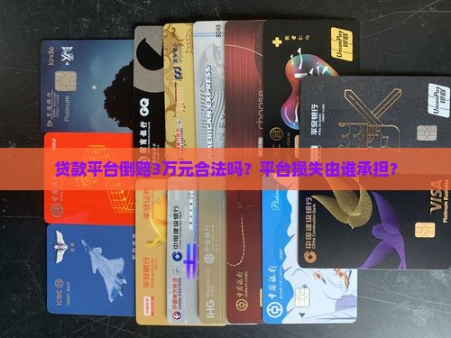 贷款平台倒赔3万元合法吗？平台损失由谁承担？