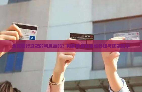 全球银行贷款的利息高吗？利息背后的金融科技与还款陷阱