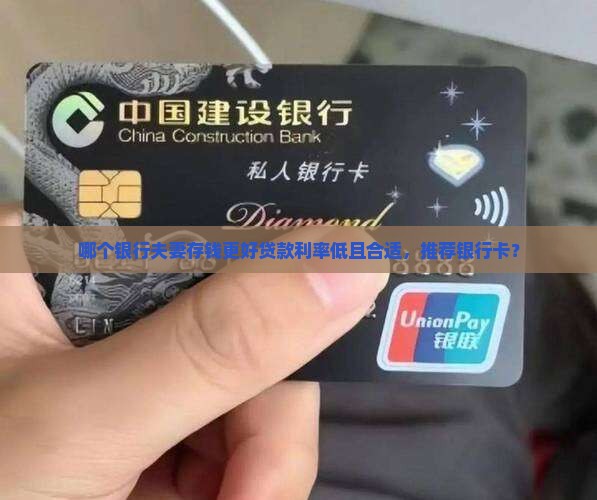 哪个银行夫妻存钱更好贷款利率低且合适，推荐银行卡？