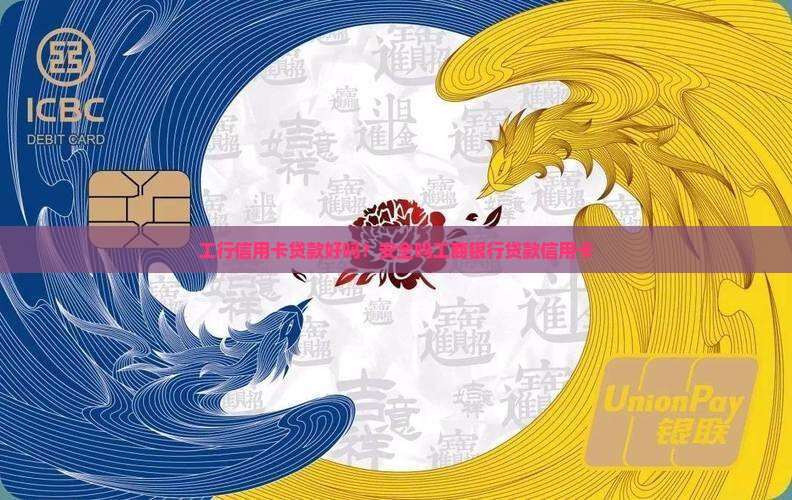 工行信用卡贷款好吗？安全吗工商银行贷款信用卡