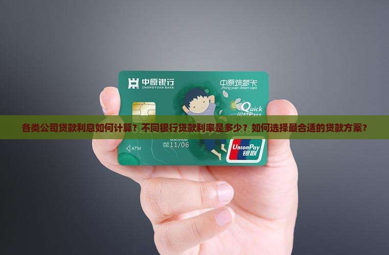各类公司贷款利息如何计算？不同银行贷款利率是多少？如何选择最合适的贷款方案？