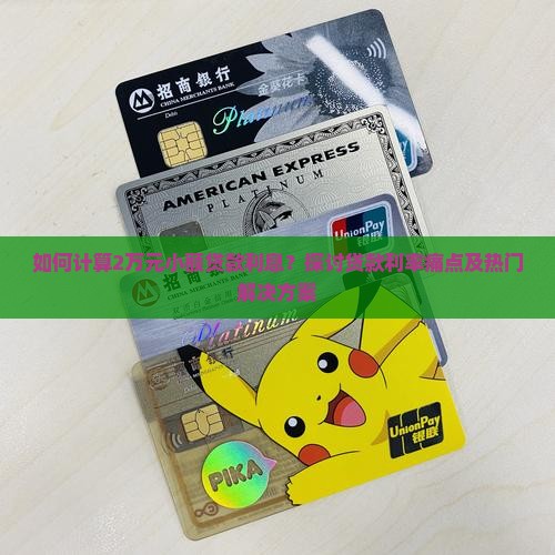如何计算2万元小额贷款利息？探讨贷款利率痛点及热门解决方案