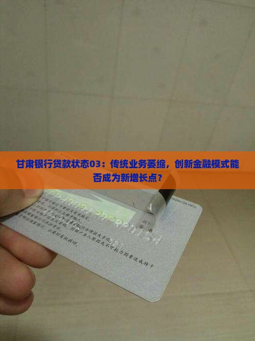 甘肃银行贷款状态03：传统业务萎缩，创新金融模式能否成为新增长点？