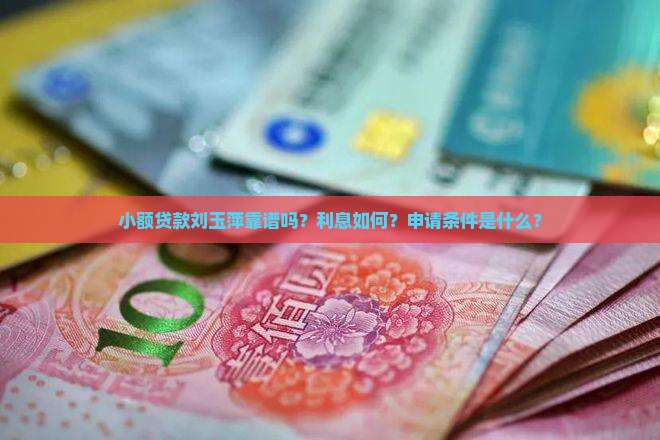 小额贷款刘玉萍靠谱吗？利息如何？申请条件是什么？