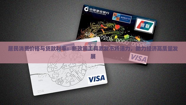 居民消费价格与贷款利率：新政策工具激发市场活力，助力经济高质量发展