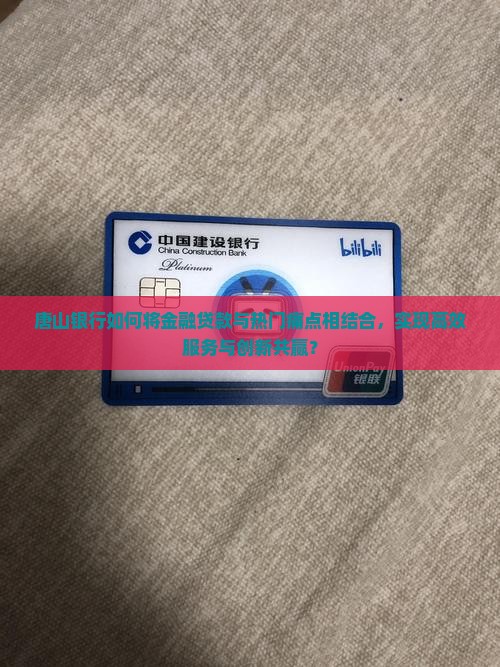唐山银行如何将金融贷款与热门痛点相结合，实现高效服务与创新共赢？