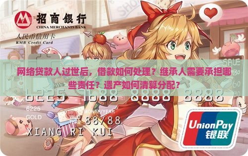 网络贷款人过世后，借款如何处理？继承人需要承担哪些责任？遗产如何清算分配？