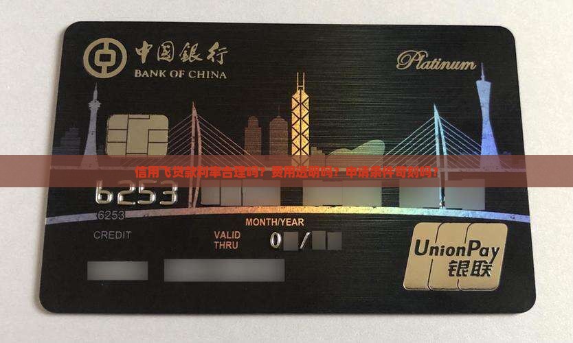 信用飞贷款利率合理吗？费用透明吗？申请条件苛刻吗？
