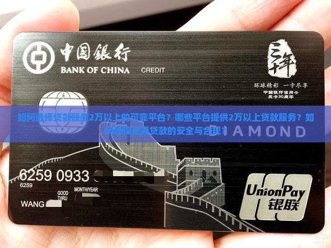 如何选择贷款额度2万以上的可靠平台？哪些平台提供2万以上贷款服务？如何确保高额贷款的安全与合规？