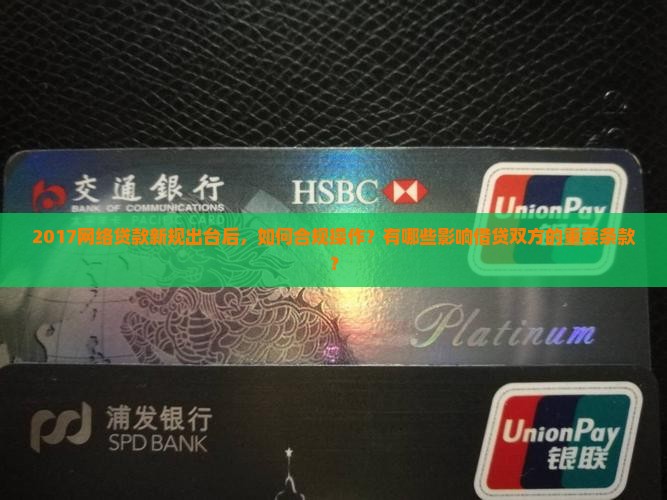 2017网络贷款新规出台后，如何合规操作？有哪些影响借贷双方的重要条款？