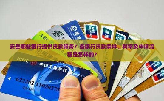 安岳哪些银行提供贷款服务？各银行贷款条件、利率及申请流程是怎样的？