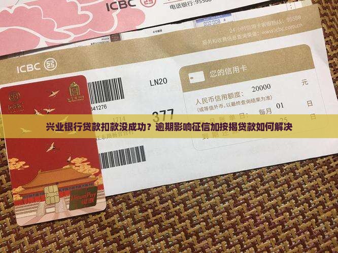 兴业银行贷款扣款没成功？逾期影响征信加按揭贷款如何解决
