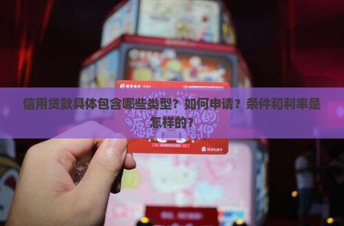 信用贷款具体包含哪些类型？如何申请？条件和利率是怎样的？
