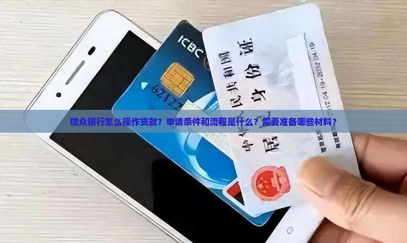 微众银行怎么操作贷款？申请条件和流程是什么？需要准备哪些材料？