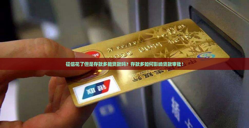 征信花了但是存款多能贷款吗？存款多如何影响贷款审批！