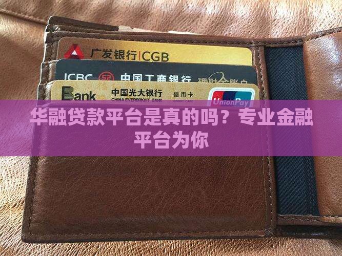 华融贷款平台是真的吗？专业金融平台为你