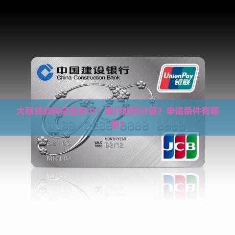 大额贷款利息是多少？银行如何计算？申请条件有哪些？