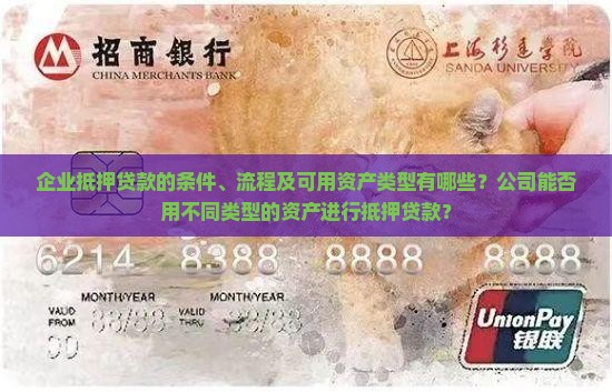 企业抵押贷款的条件、流程及可用资产类型有哪些？公司能否用不同类型的资产进行抵押贷款？