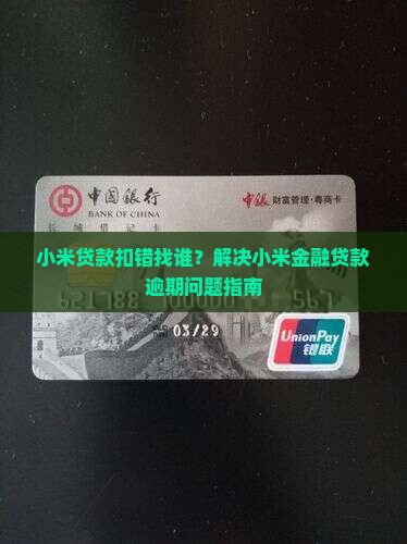 小米贷款扣错找谁？解决小米金融贷款逾期问题指南