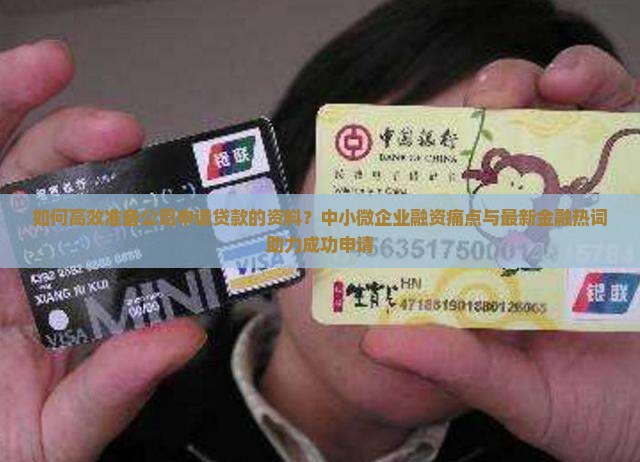 如何高效准备公司申请贷款的资料？中小微企业融资痛点与最新金融热词助力成功申请
