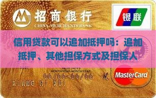 信用贷款可以追加抵押吗：追加抵押、其他担保方式及担保人疑问解析
