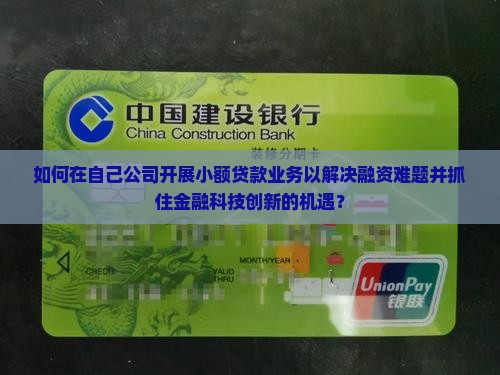 如何在自己公司开展小额贷款业务以解决融资难题并抓住金融科技创新的机遇？