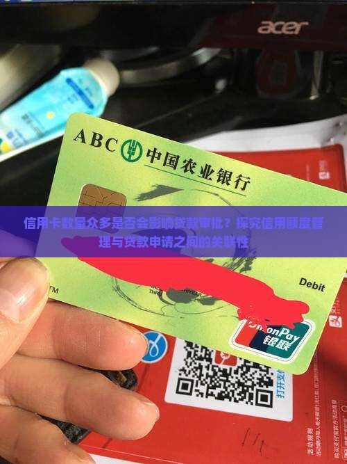 信用卡数量众多是否会影响贷款审批？探究信用额度管理与贷款申请之间的关联性