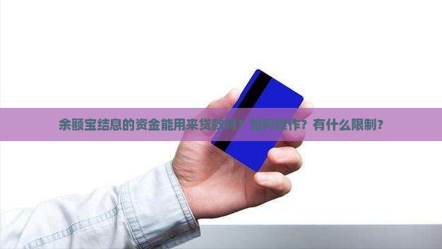 余额宝结息的资金能用来贷款吗？如何操作？有什么限制？