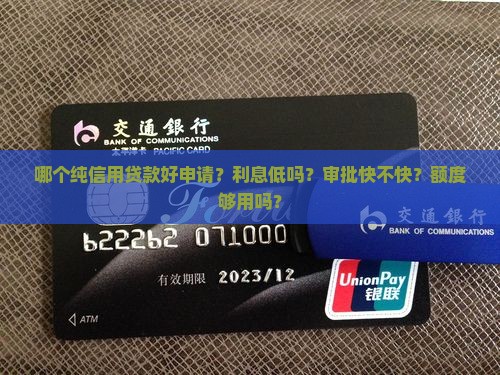 哪个纯信用贷款好申请？利息低吗？审批快不快？额度够用吗？