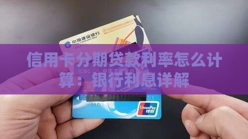 信用卡分期贷款利率怎么计算：银行利息详解