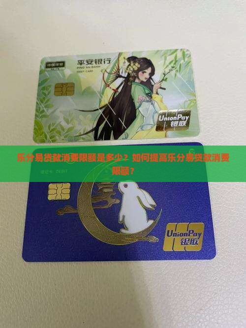 乐分易贷款消费限额是多少？如何提高乐分易贷款消费限额？