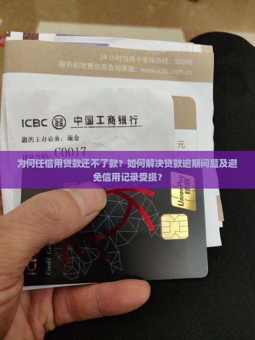 为何任信用贷款还不了款？如何解决贷款逾期问题及避免信用记录受损？