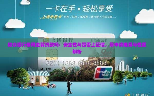 微众银行备用金算贷款吗：安全性与是否上征信，及申请难易与性质辨析