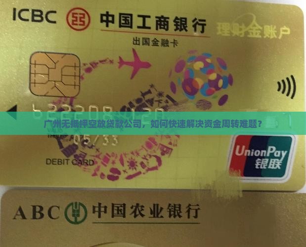 广州无抵押空放贷款公司，如何快速解决资金周转难题？