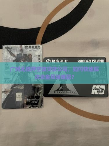 广州无抵押空放贷款公司，如何快速解决资金周转难题？
