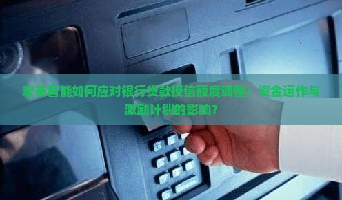 宏英智能如何应对银行贷款授信额度调整：资金运作与激励计划的影响？