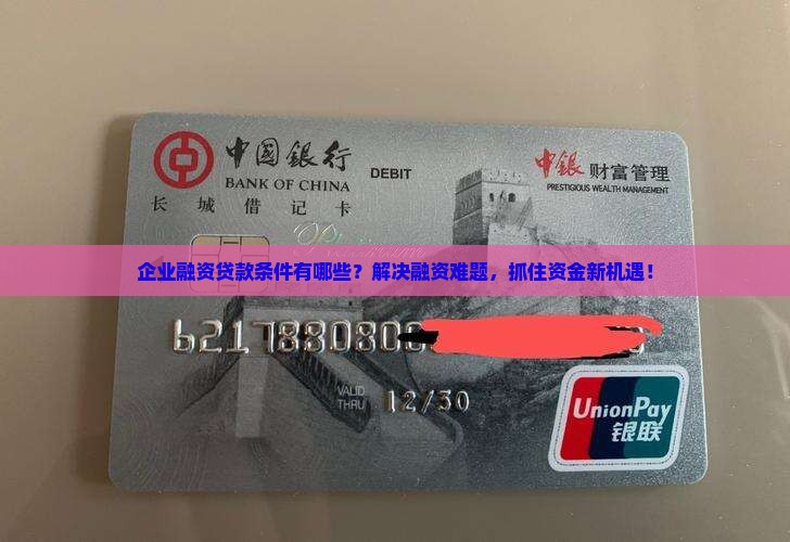 企业融资贷款条件有哪些？解决融资难题，抓住资金新机遇！
