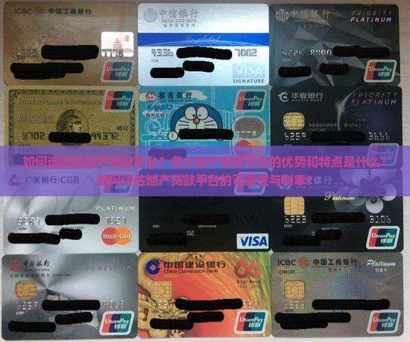 如何选择的地产贷款平台？各大地产贷款平台的优势和特点是什么？如何评估地产贷款平台的可靠性与利率？