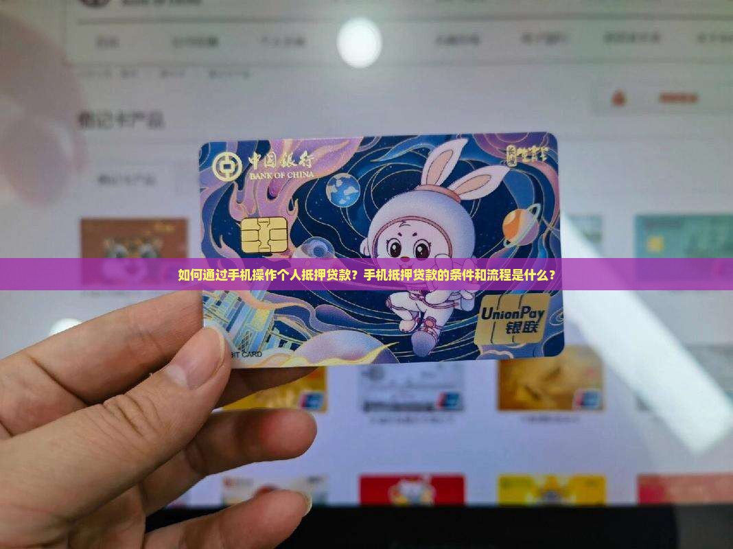 如何通过手机操作个人抵押贷款？手机抵押贷款的条件和流程是什么？