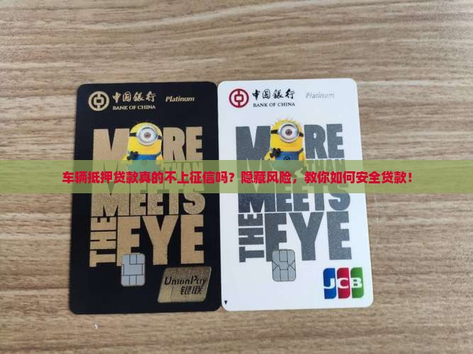 车辆抵押贷款真的不上征信吗？隐藏风险，教你如何安全贷款！