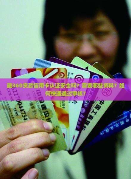 融360贷款信用卡认证安全吗？需要哪些资料？如何快速通过审核？