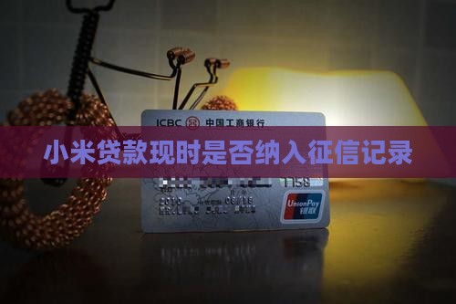 小米贷款现时是否纳入征信记录